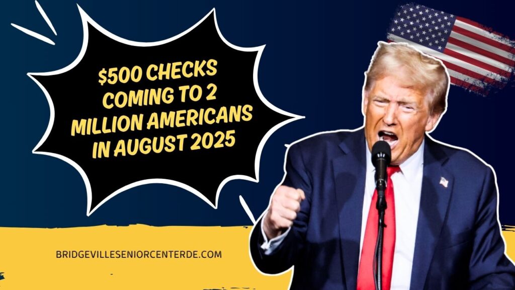 $500 Checks Coming to 2 Million Americans in August 2025 – Full Eligibility List and Payment Dates Revealed