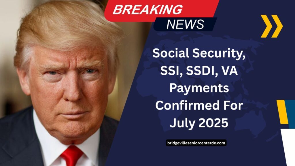Social Security, SSI, SSDI, VA Payments Confirmed For July 2025 – Check Dates, Amounts & Overpayment Alerts