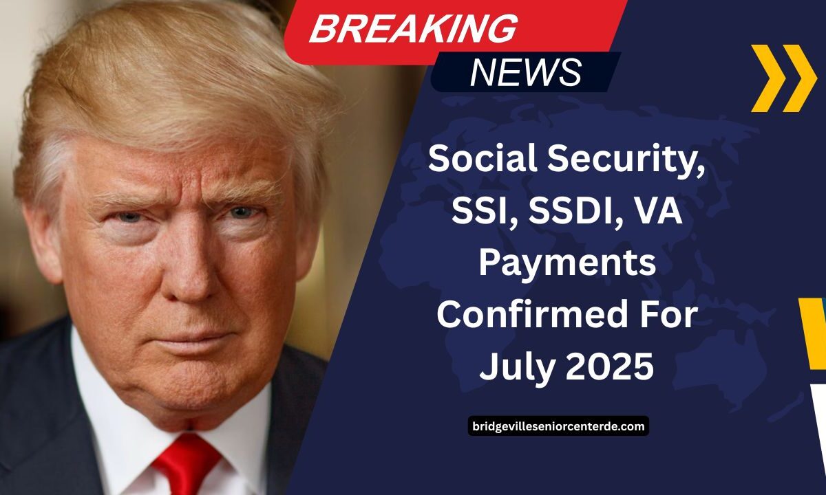 Social Security, SSI, SSDI, VA Payments Confirmed For July 2025 – Check Dates, Amounts & Overpayment Alerts