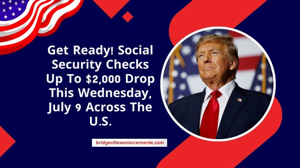Get Ready! Social Security Checks Up To $2,000 Drop This Wednesday, July 9 Across The U.S.
