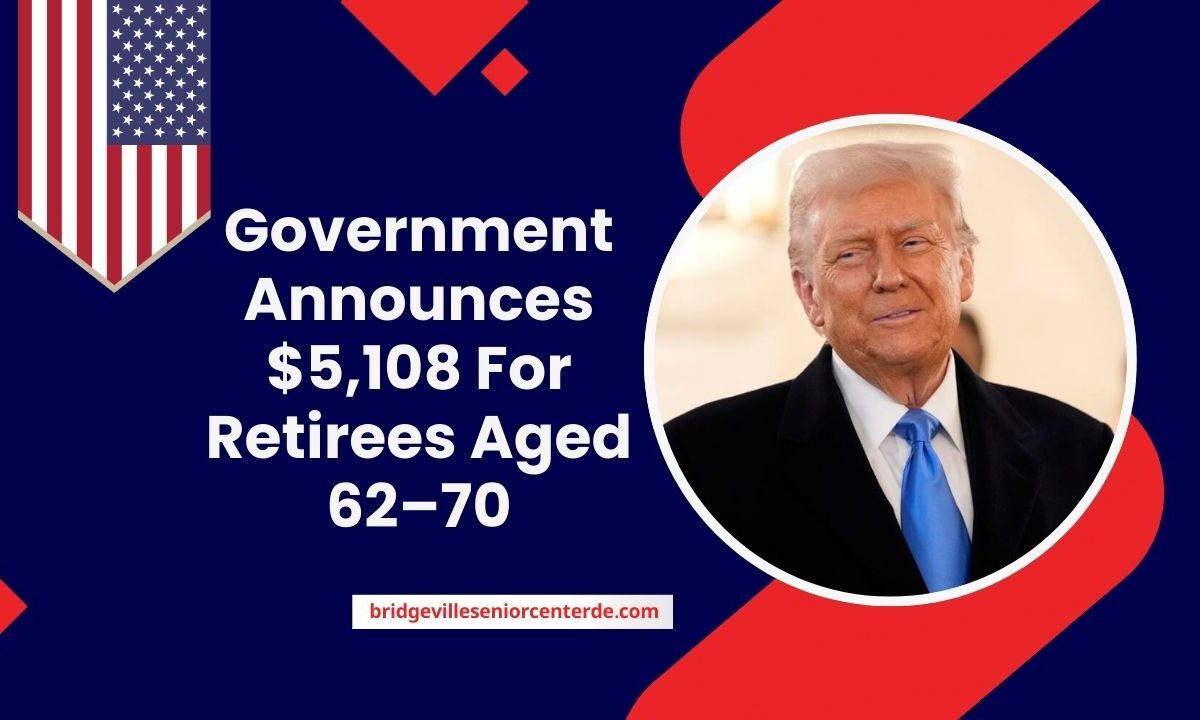 Government Announces $5,108 For Retirees Aged 62–70 – Don’t Miss Out!