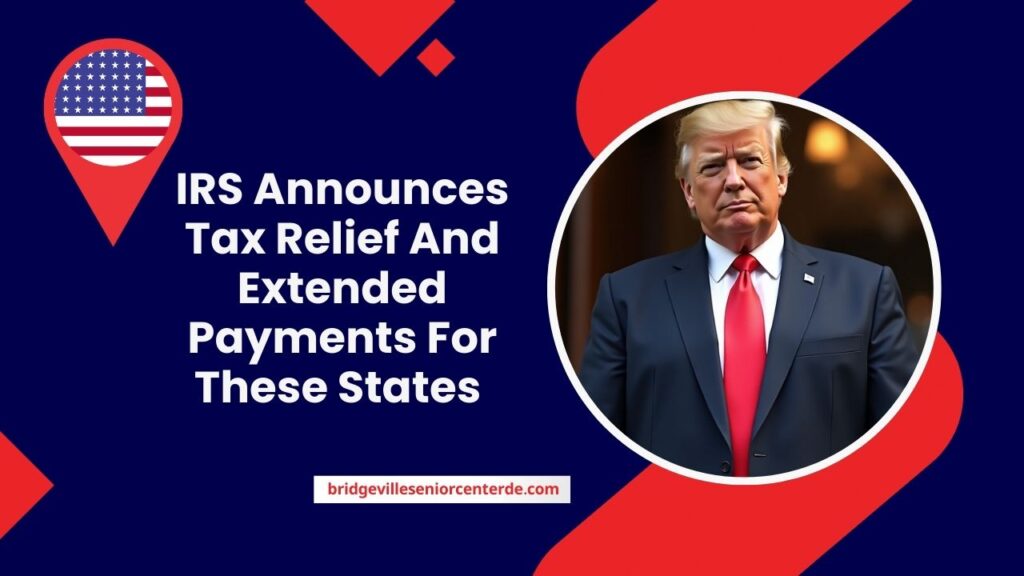 IRS Announces Tax Relief And Extended Payments For These States – Are You Eligible?
