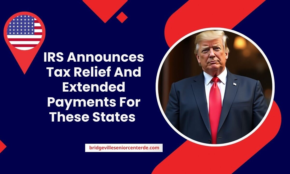 IRS Announces Tax Relief And Extended Payments For These States – Are You Eligible?