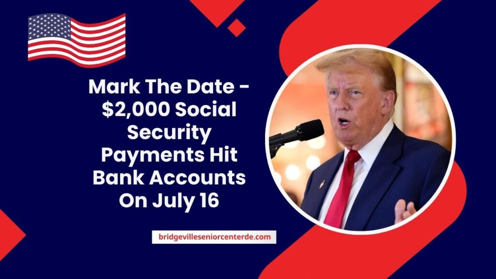 Mark The Date - $2,000 Social Security Payments Hit Bank Accounts On July 16