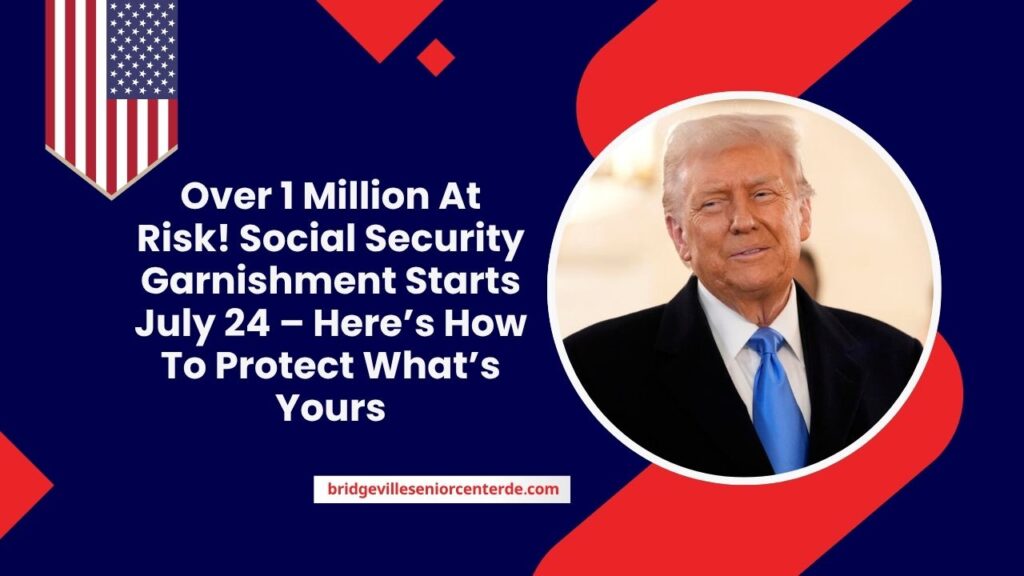 Over 1 Million At Risk! Social Security Garnishment Starts July 24 – Here’s How To Protect What’s Yours