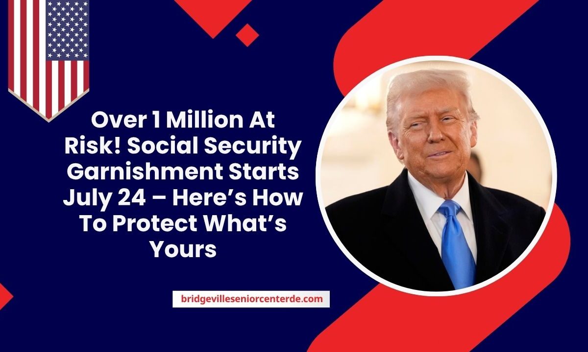 Over 1 Million At Risk! Social Security Garnishment Starts July 24 – Here’s How To Protect What’s Yours