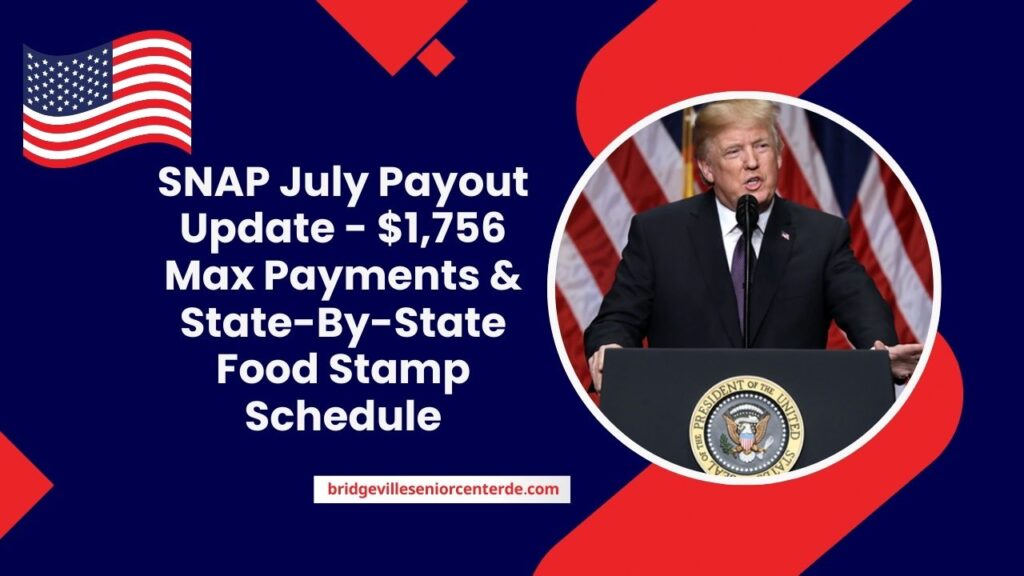 SNAP July Payout Update - $1,756 Max Payments & State-By-State Food Stamp Schedule