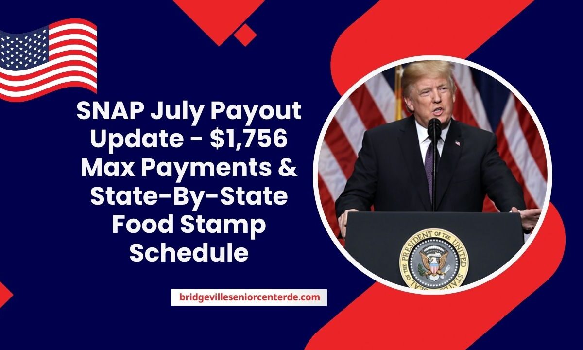 SNAP July Payout Update - $1,756 Max Payments & State-By-State Food Stamp Schedule