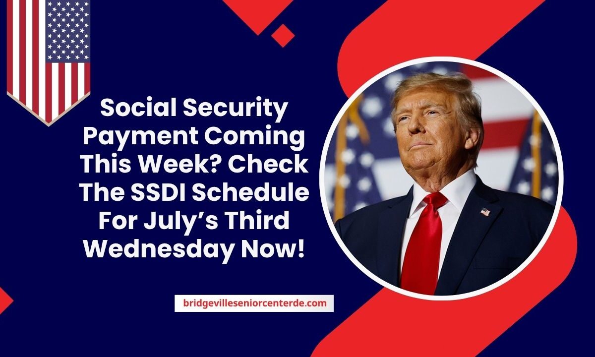 Social Security Payment Coming This Week? Check The SSDI Schedule For July’s Third Wednesday Now!