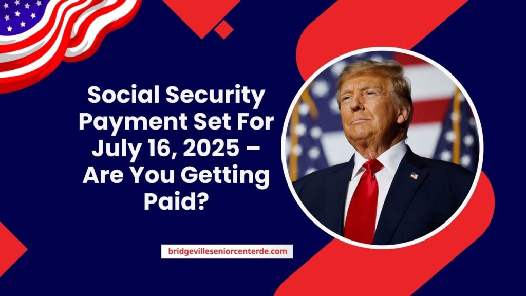Social Security Payment Set For July 16, 2025 – Are You Getting Paid?