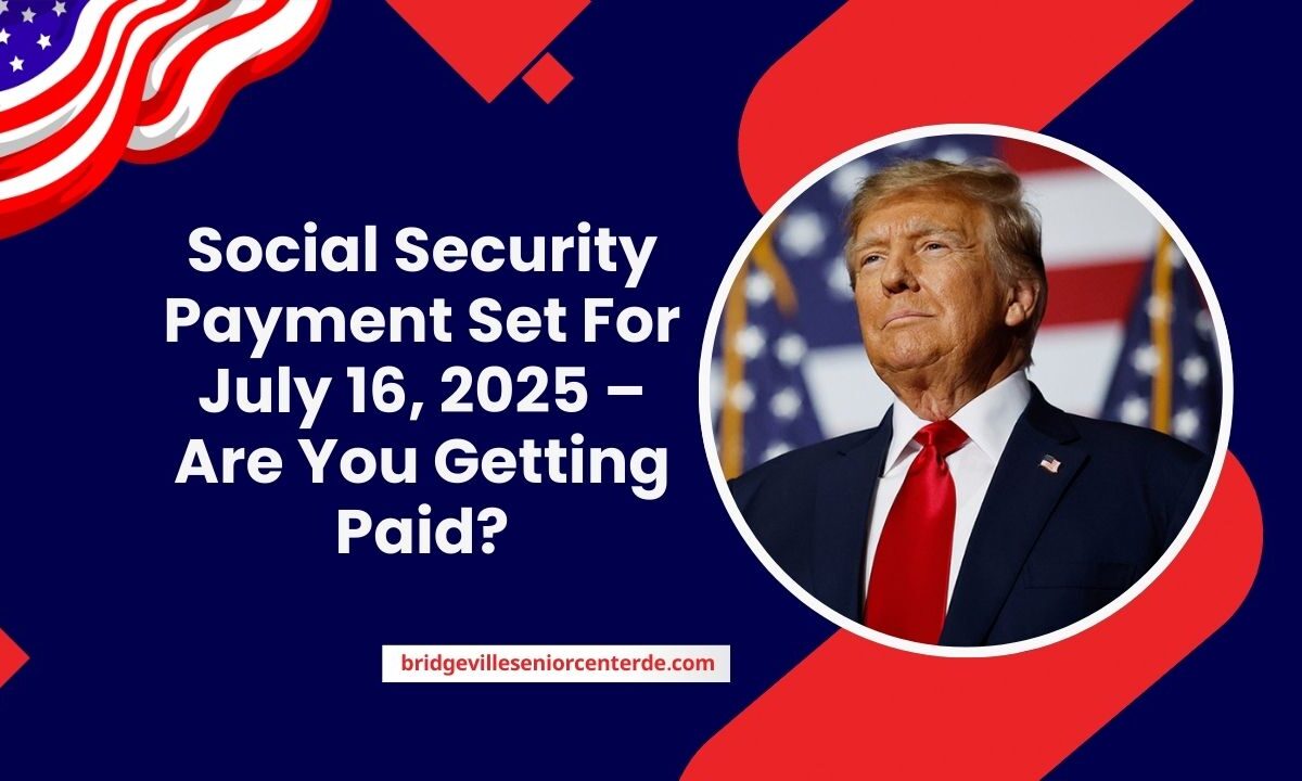 Social Security Payment Set For July 16, 2025 – Are You Getting Paid?