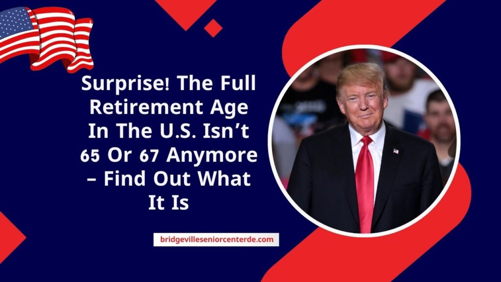 Surprise! The Full Retirement Age In The U.S. Isn’t 65 Or 67 Anymore – Find Out What It Is