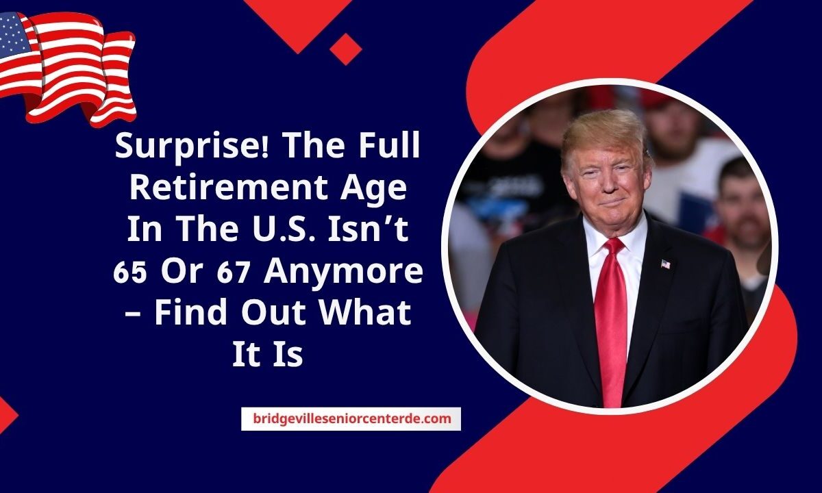 Surprise! The Full Retirement Age In The U.S. Isn’t 65 Or 67 Anymore – Find Out What It Is